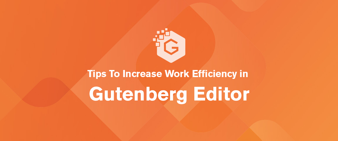 Tips To Increase Work Efficiency in Gutenberg Editor